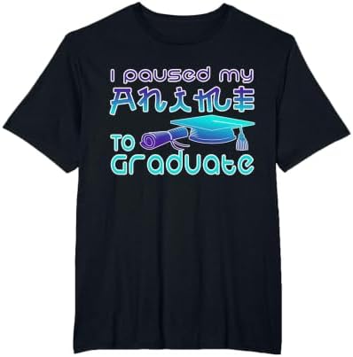 Anime Graduation Ideas I Paused My Anime to Graduate Funny T-Shirt by Unknown