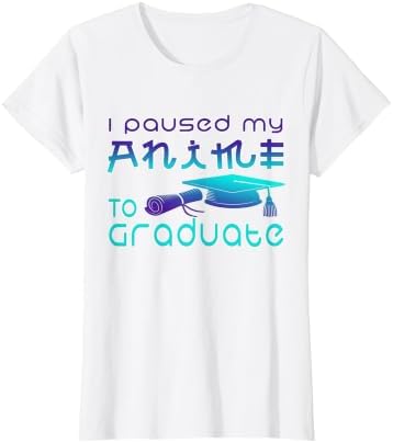 Anime Graduation Ideas I Paused My Anime to Graduate Funny T-Shirt by Unknown
