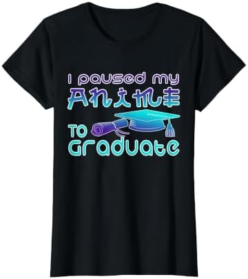 Anime Graduation Ideas I Paused My Anime to Graduate Funny T-Shirt by Unknown
