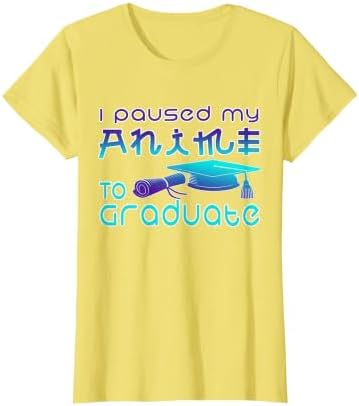 Anime Graduation Ideas I Paused My Anime to Graduate Funny T-Shirt by Unknown
