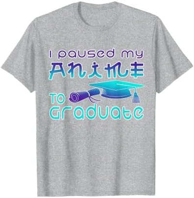Anime Graduation Ideas I Paused My Anime to Graduate Funny T-Shirt by Unknown