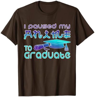 Anime Graduation Ideas I Paused My Anime to Graduate Funny T-Shirt by Unknown