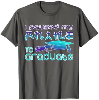 Anime Graduation Ideas I Paused My Anime to Graduate Funny T-Shirt by Unknown