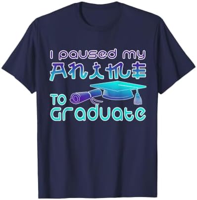 Anime Graduation Ideas I Paused My Anime to Graduate Funny T-Shirt by Unknown
