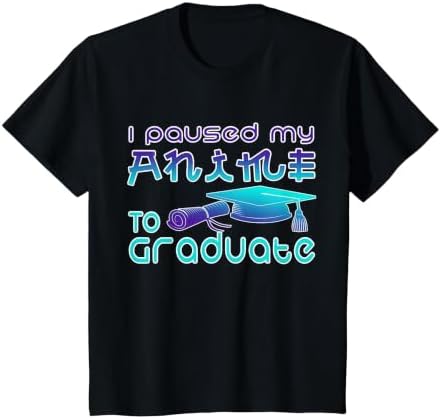Anime Graduation Ideas I Paused My Anime to Graduate Funny T-Shirt by Unknown