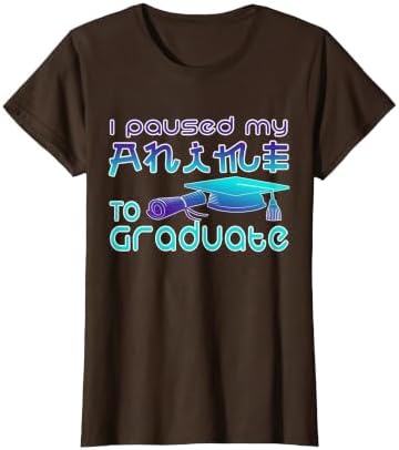Anime Graduation Ideas I Paused My Anime to Graduate Funny T-Shirt by Unknown