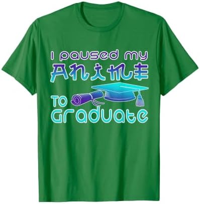 Anime Graduation Ideas I Paused My Anime to Graduate Funny T-Shirt by Unknown