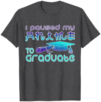 Anime Graduation Ideas I Paused My Anime to Graduate Funny T-Shirt by Unknown