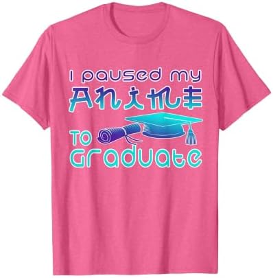 Anime Graduation Ideas I Paused My Anime to Graduate Funny T-Shirt by Unknown