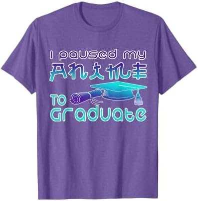 Anime Graduation Ideas I Paused My Anime to Graduate Funny T-Shirt by Unknown