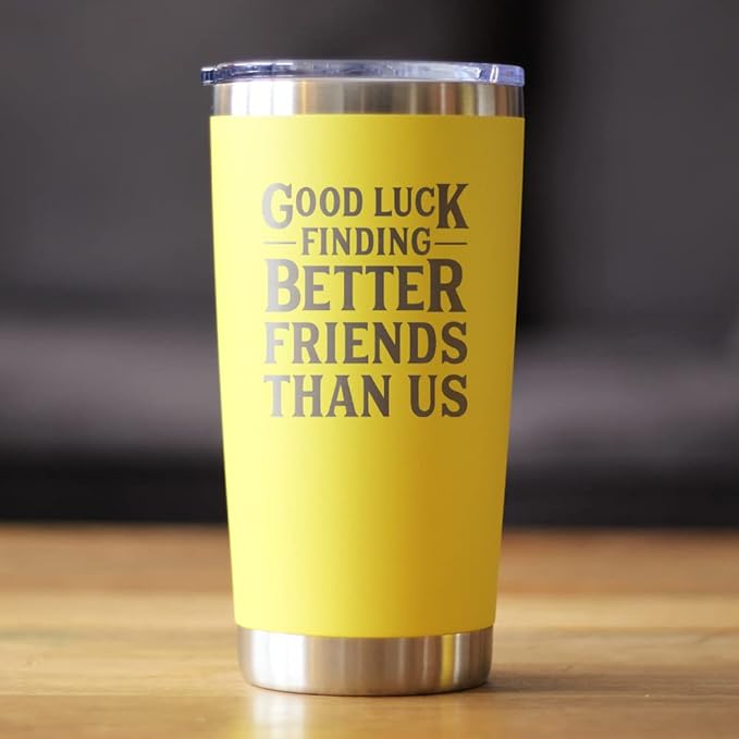 Good Luck Finding Better Friends Than Us - Insulated Coffee Tumbler Cup with Sliding Lid - Stainless Steel Insulated Mug - Funny Farewell Gift For Best Friend Moving Away - Yellow
